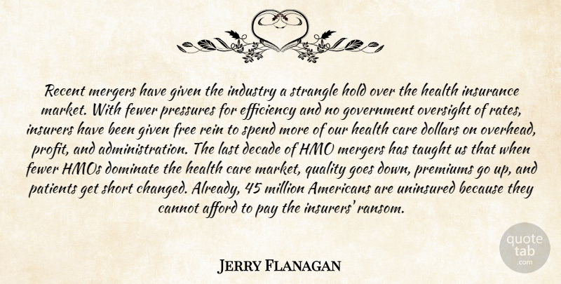 Jerry Flanagan Quote About Afford, Cannot, Care, Decade, Dollars: Recent Mergers Have Given The...