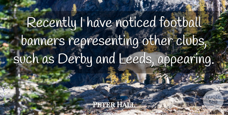 Peter Hall Quote About Derby, Football, Noticed, Recently: Recently I Have Noticed Football...