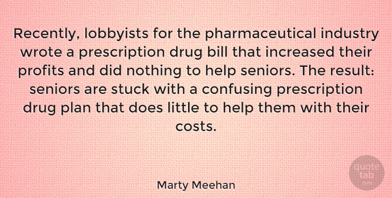 Marty Meehan Quote About Senior, Confusing, Drug: Recently Lobbyists For The Pharmaceutical...