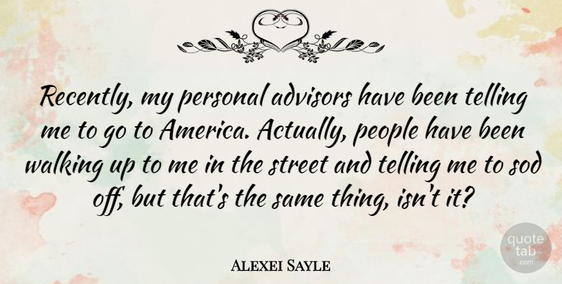 Alexei Sayle Quote About America, British Comedian, People, Sod, Telling: Recently My Personal Advisors Have...