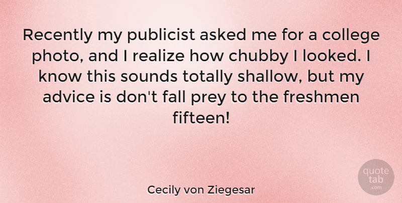 Cecily von Ziegesar Quote About Fall, College, Advice: Recently My Publicist Asked Me...