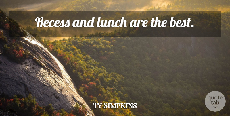 Ty Simpkins Quote About Lunch, Recess: Recess And Lunch Are The...