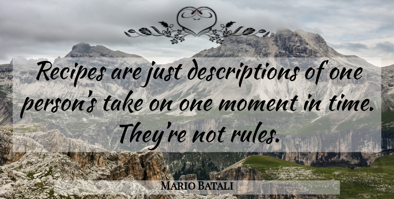 Mario Batali Quote About Recipes, Moments, Description: Recipes Are Just Descriptions Of...