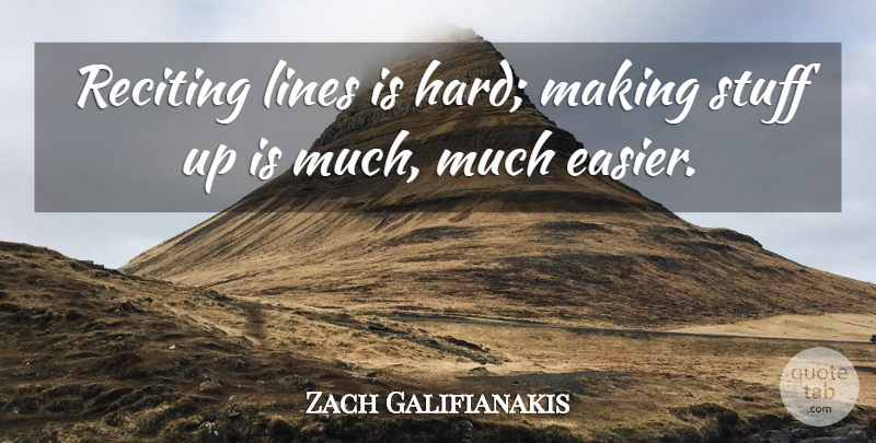 Zach Galifianakis Quote About Lines, Stuff, Easier: Reciting Lines Is Hard Making...