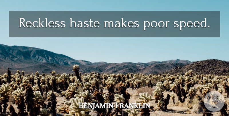 Benjamin Franklin Quote About Haste, Speed, Poor: Reckless Haste Makes Poor Speed...