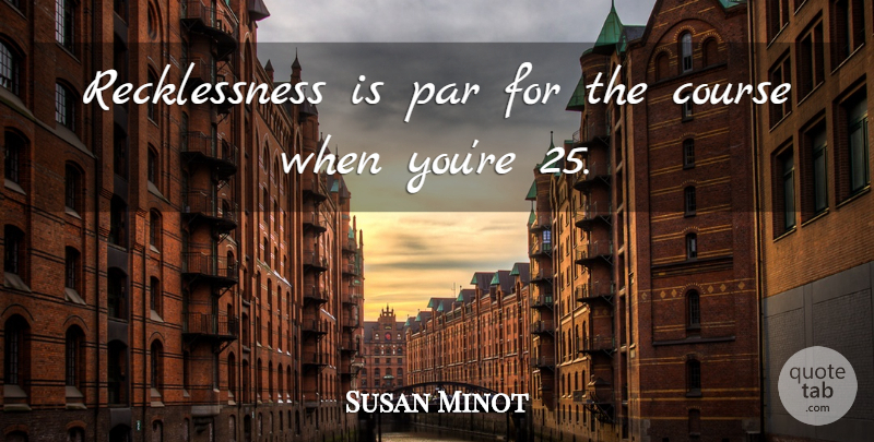 Susan Minot Quote About undefined: Recklessness Is Par For The...