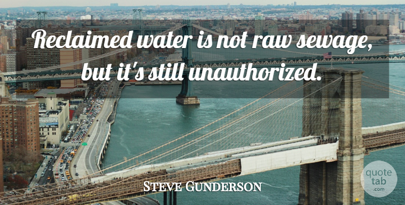 Steve Gunderson Quote About Raw, Water: Reclaimed Water Is Not Raw...