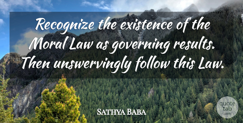 Sathya Baba Quote About Existence, Follow, Governing, Law, Moral: Recognize The Existence Of The...