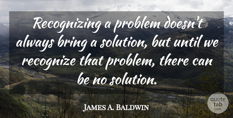 James A. Baldwin Quote About Forgiveness, Problem, Recognizing: Recognizing A Problem Doesnt Always...