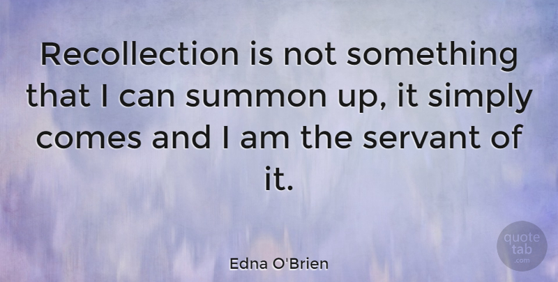 Edna O'Brien Quote About Servant, Recollection, I Can: Recollection Is Not Something That...