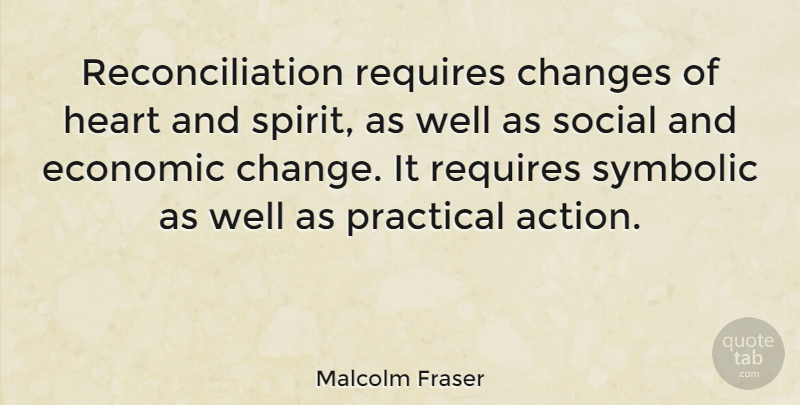 Malcolm Fraser Quote About Heart, Action, Spirit: Reconciliation Requires Changes Of Heart...