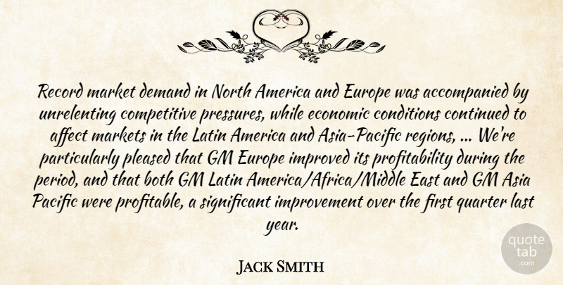 Jack Smith Quote About Affect, America, Asia, Both, Conditions: Record Market Demand In North...