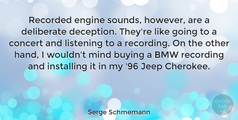 Serge Schmemann Quote About Bmw, Buying, Concert, Deliberate, Engine: Recorded Engine Sounds However Are...