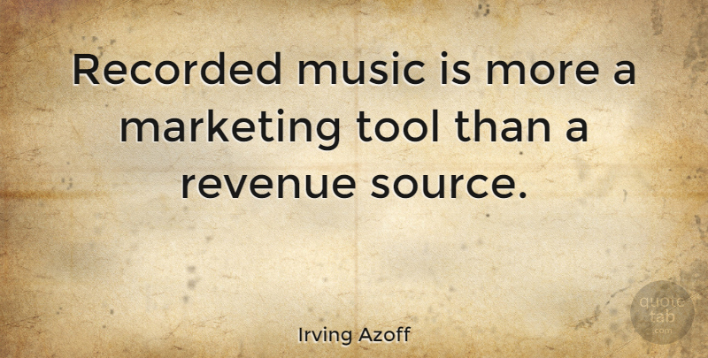 Irving Azoff Quote About Marketing, Tools, Source: Recorded Music Is More A...
