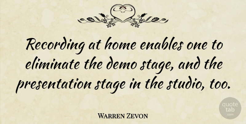 Warren Zevon Quote About Home, Stage, Demos: Recording At Home Enables One...