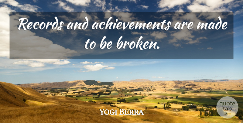 Yogi Berra Quote About Broken, Achievement, Records: Records And Achievements Are Made...