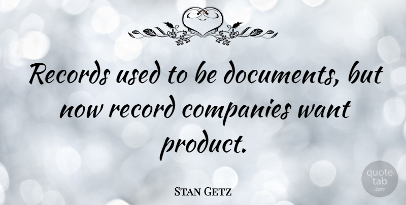 Stan Getz Quote About Records, Want, Jazz: Records Used To Be Documents...