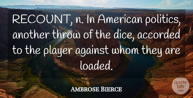 Ambrose Bierce Quote About Player, Politics, Dice: Recount N In American Politics...