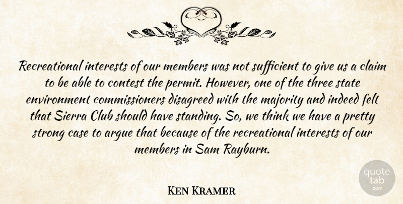 Ken Kramer Quote About Argue, Case, Claim, Club, Contest: Recreational Interests Of Our Members...