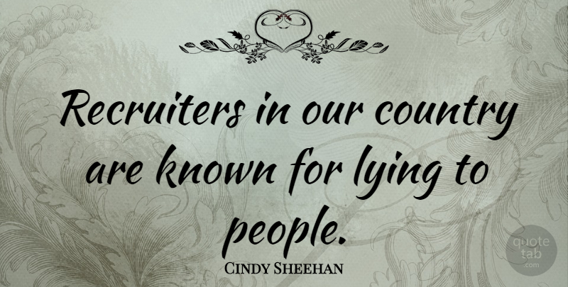 Cindy Sheehan Quote About Country, Lying, People: Recruiters In Our Country Are...