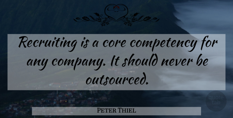 Peter Thiel Quote About Should, Company, Outsourced: Recruiting Is A Core Competency...