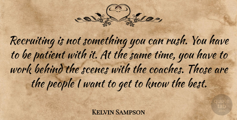 Kelvin Sampson Quote About Behind, Patient, People, Recruiting, Scenes: Recruiting Is Not Something You...