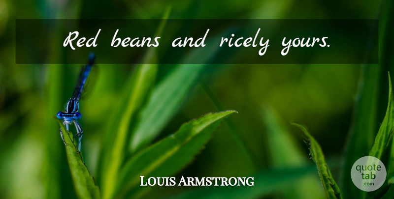 Louis Armstrong Quote About Vegetables, Red, Beans: Red Beans And Ricely Yours...