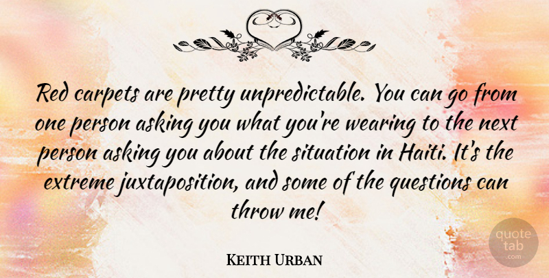 Keith Urban Quote About Asking, Haiti, Red: Red Carpets Are Pretty Unpredictable...