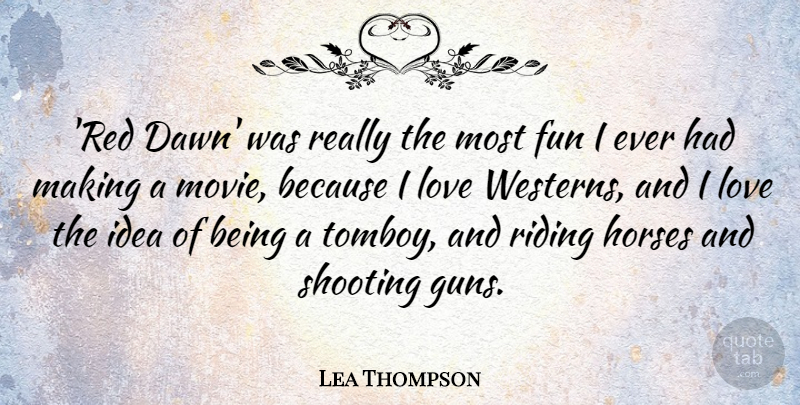 Lea Thompson Quote About Horses, Love, Riding, Shooting: Red Dawn Was Really The...