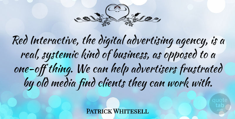 Patrick Whitesell Quote About Advertising, Business, Clients, Digital, Frustrated: Red Interactive The Digital Advertising...