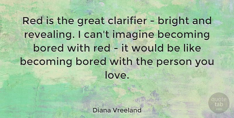 Diana Vreeland Quote About Bored, Becoming, Would Be: Red Is The Great Clarifier...