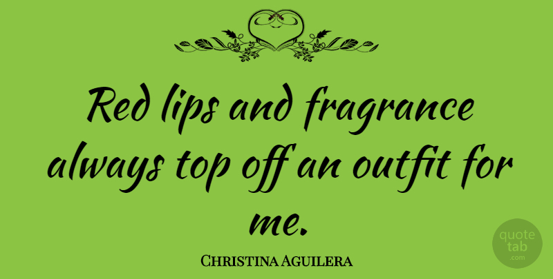 Christina Aguilera Quote About Red, Lips, Red Lips: Red Lips And Fragrance Always...