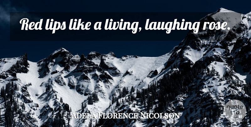 Adela Florence Nicolson Quote About Rose, Laughing, Red: Red Lips Like A Living...