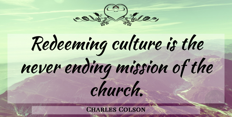 Charles Colson Quote About Church, Culture, Missions: Redeeming Culture Is The Never...