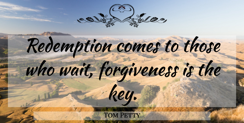 Tom Petty Quote About Keys, Waiting, Redemption: Redemption Comes To Those Who...