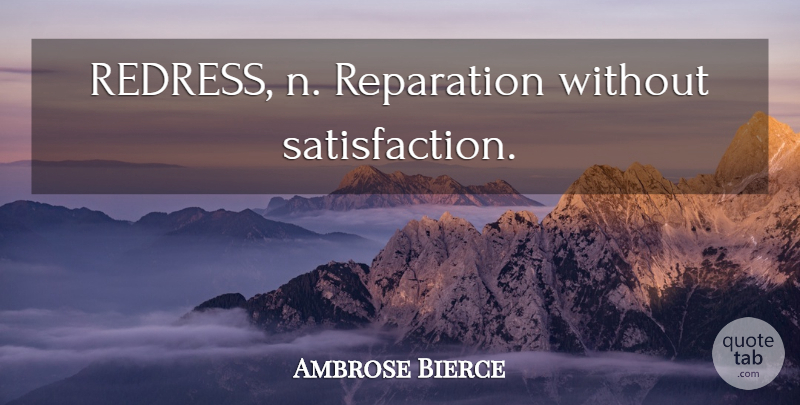 Ambrose Bierce Quote About Satisfaction, Redress, Reparations: Redress N Reparation Without Satisfaction...