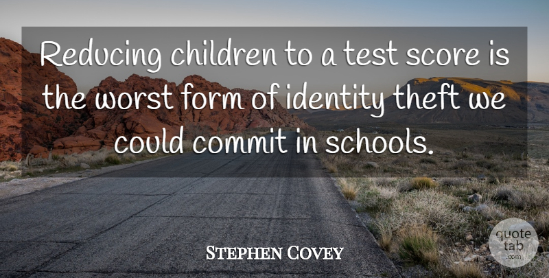 Stephen Covey Quote About Children, School, Identity: Reducing Children To A Test...