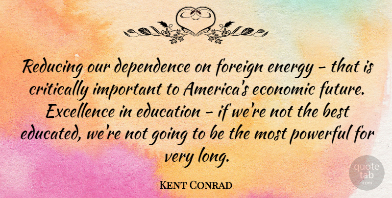 Kent Conrad Quote About Powerful, America, Long: Reducing Our Dependence On Foreign...