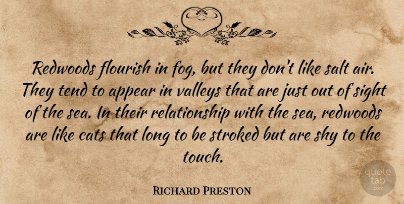 Richard Preston Quote About Appear, Flourish, Relationship, Salt, Shy: Redwoods Flourish In Fog But...