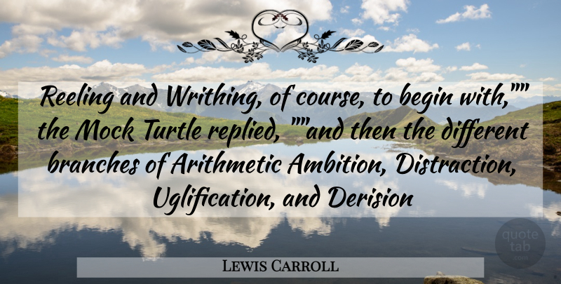 Lewis Carroll Quote About Arithmetic, Begin, Branches, Mock, Turtle: Reeling And Writhing Of Course...