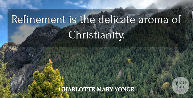 Charlotte Mary Yonge Quote About Aroma, Christianity, Refinement: Refinement Is The Delicate Aroma...