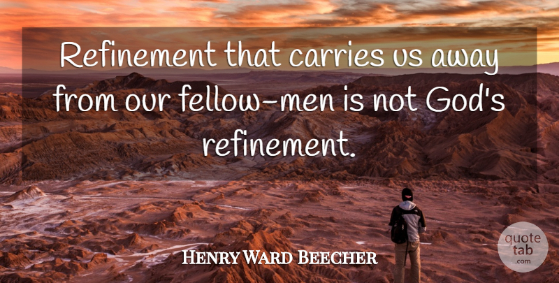 Henry Ward Beecher Quote About Men, Fellow Man, Carrie: Refinement That Carries Us Away...