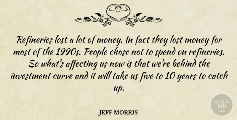 Jeff Morris Quote About Affecting, Behind, Catch, Chose, Curve: Refineries Lost A Lot Of...