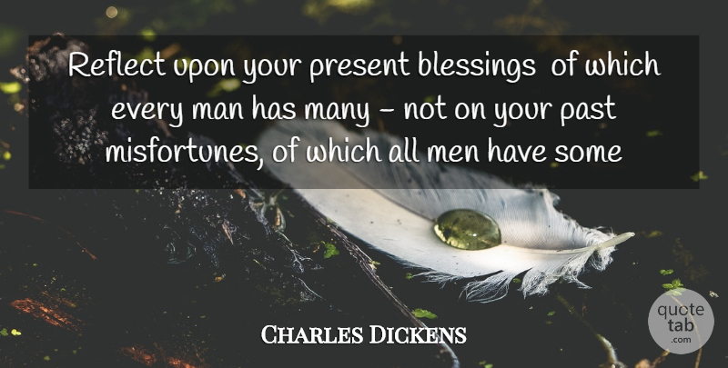 Charles Dickens Quote About Blessings, Man, Men, Past, Present: Reflect Upon Your Present Blessings...