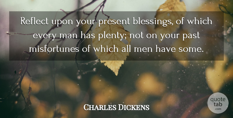 Charles Dickens Quote About English Novelist, Man, Men, Past, Present: Reflect Upon Your Present Blessings...