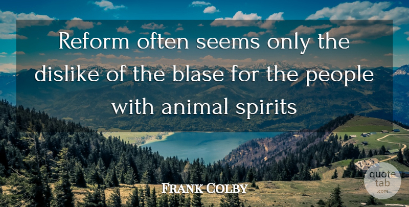 Frank Colby Quote About Animal, Dislike, People, Reform, Seems: Reform Often Seems Only The...