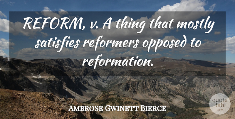 Ambrose Gwinett Bierce Quote About Mostly, Opposed, Satisfies: Reform V A Thing That...