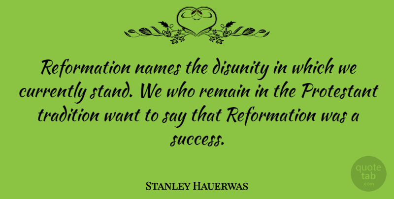 Stanley Hauerwas Quote About Currently, Names, Remain, Success, Tradition: Reformation Names The Disunity In...