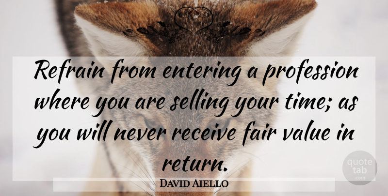 David Aiello Quote About Entering, Fair, Inspirational, Profession, Receive: Refrain From Entering A Profession...