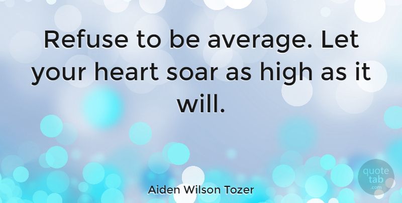 Aiden Wilson Tozer Quote About Inspirational, Motivational, Leadership: Refuse To Be Average Let...